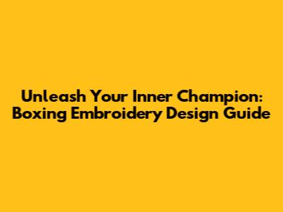 Unleash Your Inner Champion: Boxing Embroidery Design Guide