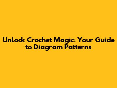 Unlock Crochet Magic: Your Guide to Diagram Patterns