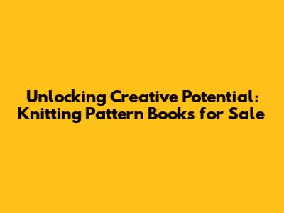 Unlocking Creative Potential: Knitting Pattern Books for Sale