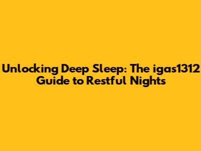 Unlocking Deep Sleep: The igas1312 Guide to Restful Nights