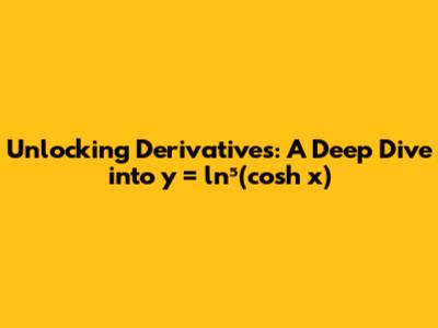 Unlocking Derivatives: A Deep Dive into y = ln⁵(cosh x)