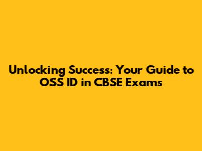 Unlocking Success: Your Guide to OSS ID in CBSE Exams
