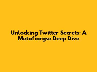 Unlocking Twitter Secrets: A Metafiorgse Deep Dive