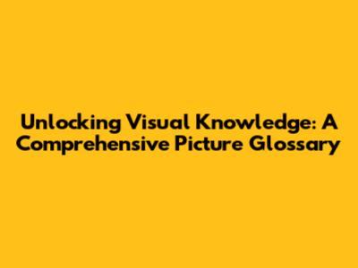 Unlocking Visual Knowledge: A Comprehensive Picture Glossary