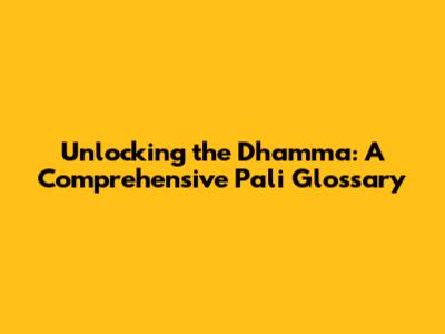 Unlocking the Dhamma: A Comprehensive Pali Glossary
