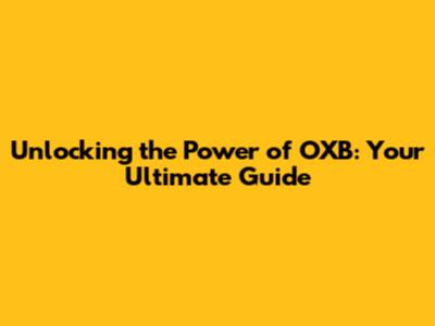 Unlocking the Power of OXB: Your Ultimate Guide
