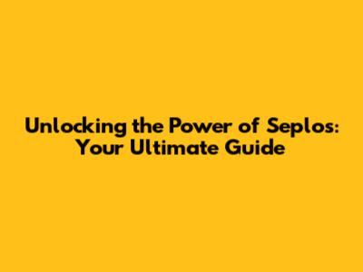 Unlocking the Power of Seplos: Your Ultimate Guide