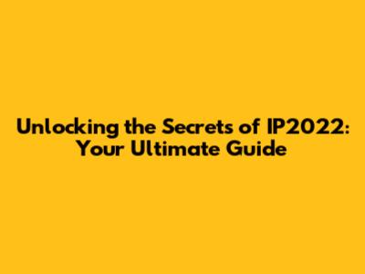 Unlocking the Secrets of IP2022: Your Ultimate Guide