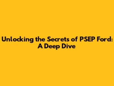 Unlocking the Secrets of PSEP Ford: A Deep Dive
