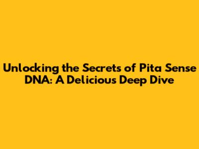 Unlocking the Secrets of Pita Sense DNA: A Delicious Deep Dive