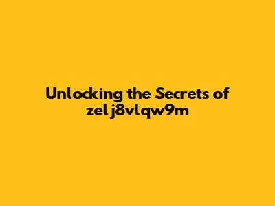 Unlocking the Secrets of zelj8vlqw9m