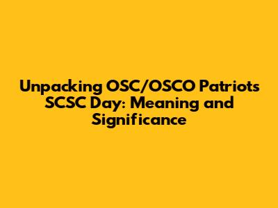 Unpacking OSC/OSCO Patriots SCSC Day: Meaning and Significance