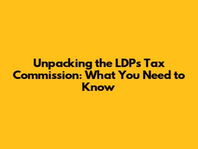 Unpacking the LDP's Tax Commission: What You Need to Know