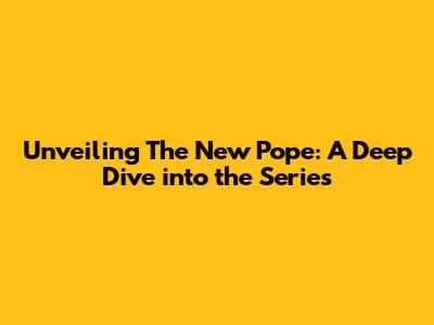 Unveiling 'The New Pope': A Deep Dive into the Series