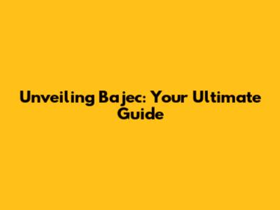 Unveiling Bajec: Your Ultimate Guide