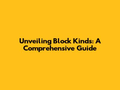 Unveiling Block Kinds: A Comprehensive Guide