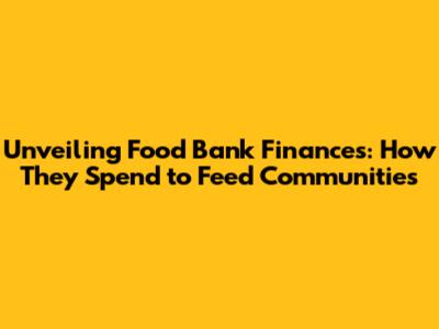 Unveiling Food Bank Finances: How They Spend to Feed Communities