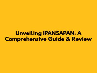 Unveiling IPANSAPAN: A Comprehensive Guide & Review