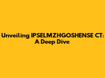 Unveiling IPSELMZHGOSHENSE CT: A Deep Dive