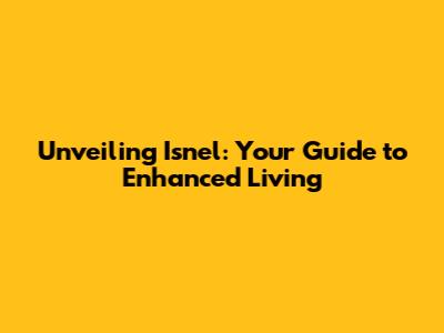 Unveiling Isn'el: Your Guide to Enhanced Living