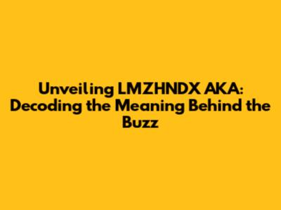 Unveiling LMZHNDX AKA: Decoding the Meaning Behind the Buzz