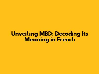 Unveiling MBD: Decoding Its Meaning in French
