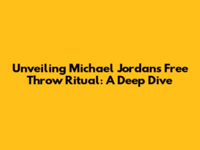Unveiling Michael Jordan's Free Throw Ritual: A Deep Dive