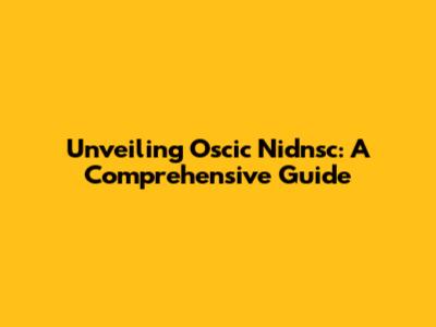 Unveiling Oscic Nidnsc: A Comprehensive Guide