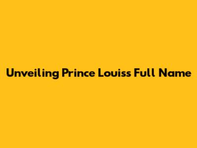Unveiling Prince Louis's Full Name