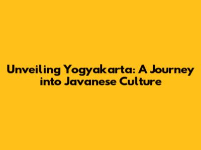 Unveiling Yogyakarta: A Journey into Javanese Culture