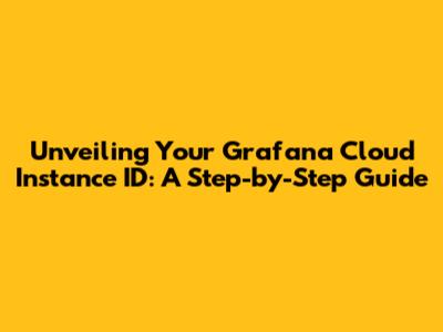 Unveiling Your Grafana Cloud Instance ID: A Step-by-Step Guide