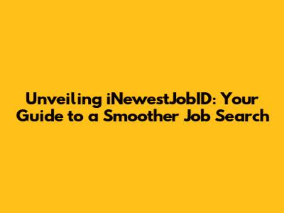 Unveiling iNewestJobID: Your Guide to a Smoother Job Search