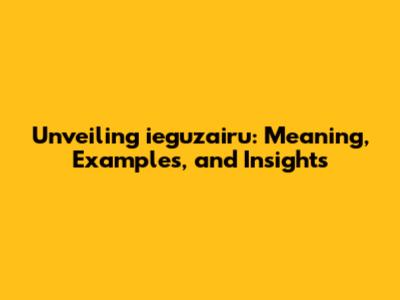 Unveiling ieguzairu: Meaning, Examples, and Insights
