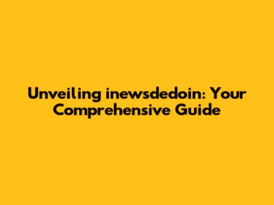 Unveiling inewsdedoin: Your Comprehensive Guide