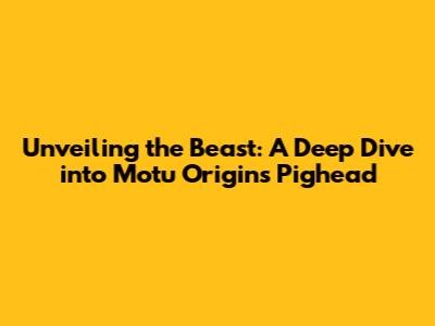 Unveiling the Beast: A Deep Dive into Motu Origins Pighead