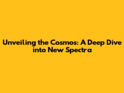 Unveiling the Cosmos: A Deep Dive into New Spectra