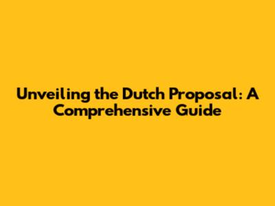 Unveiling the Dutch Proposal: A Comprehensive Guide
