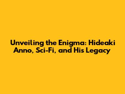 Unveiling the Enigma: Hideaki Anno, Sci-Fi, and His Legacy