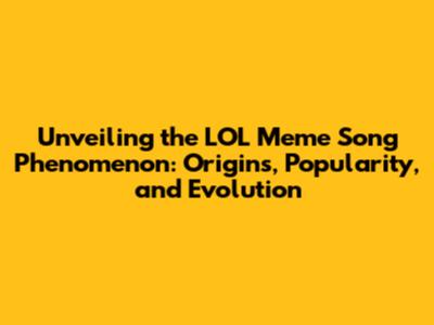 Unveiling the LOL Meme Song Phenomenon: Origins, Popularity, and Evolution