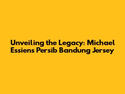 Unveiling the Legacy: Michael Essien's Persib Bandung Jersey