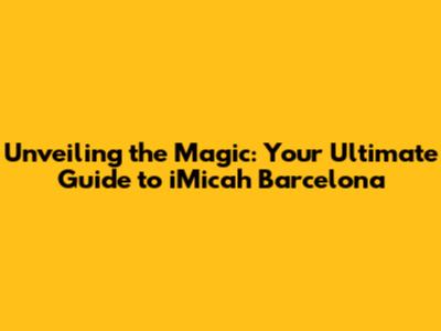 Unveiling the Magic: Your Ultimate Guide to iMicah Barcelona