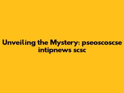 Unveiling the Mystery: pseoscoscse intipnews scsc