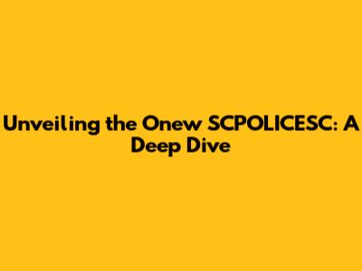 Unveiling the Onew SCPOLICESC: A Deep Dive