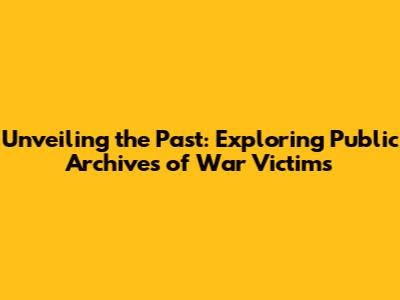 Unveiling the Past: Exploring Public Archives of War Victims