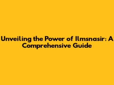 Unveiling the Power of Ilmsnasir: A Comprehensive Guide