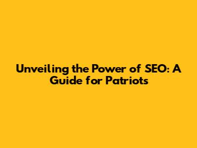 Unveiling the Power of SEO: A Guide for Patriots