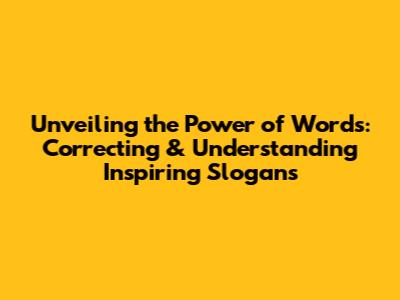 Unveiling the Power of Words: Correcting & Understanding Inspiring Slogans