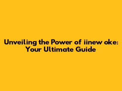 Unveiling the Power of iinew oke: Your Ultimate Guide