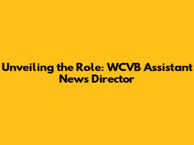 Unveiling the Role: WCVB Assistant News Director