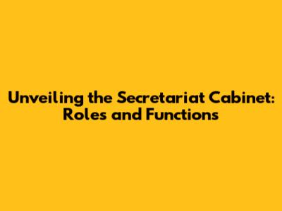 Unveiling the Secretariat Cabinet: Roles and Functions